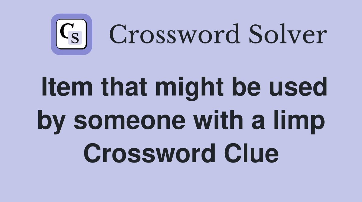 Item that might be used by someone with a limp Crossword Clue Answers Crossword Solver
